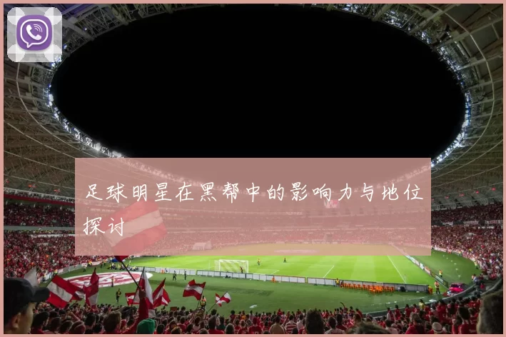 足球明星在黑帮中的影响力与地位探讨