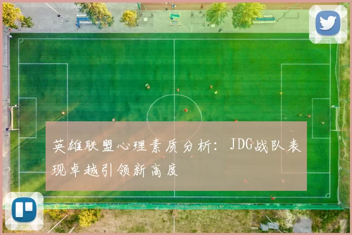 英雄联盟心理素质分析：JDG战队表现卓越引领新高度