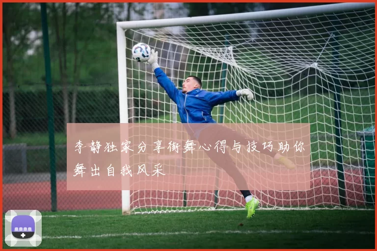 李静独家分享街舞心得与技巧助你舞出自我风采