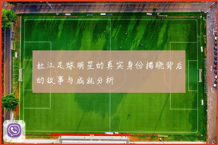 杜江足球明星的真实身份揭晓背后的故事与成就分析