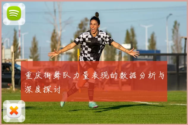 重庆街舞队力量表现的数据分析与深度探讨