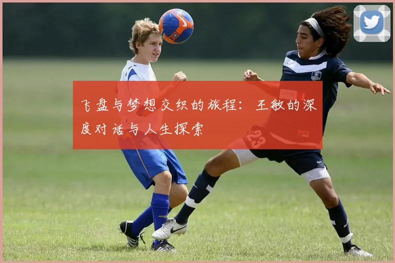 飞盘与梦想交织的旅程：王敏的深度对话与人生探索