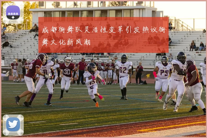 成都街舞队灵活性变革引发热议街舞文化新风潮
