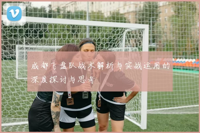 成都飞盘队战术解析与实战运用的深度探讨与思考