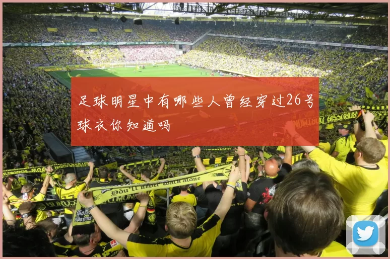 足球明星中有哪些人曾经穿过26号球衣你知道吗