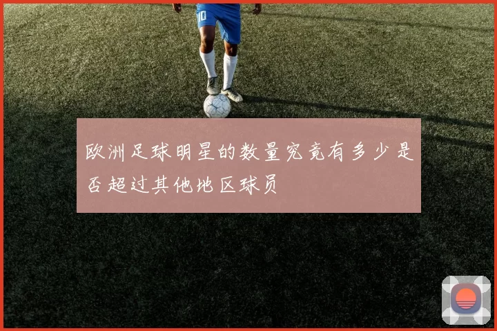 欧洲足球明星的数量究竟有多少是否超过其他地区球员