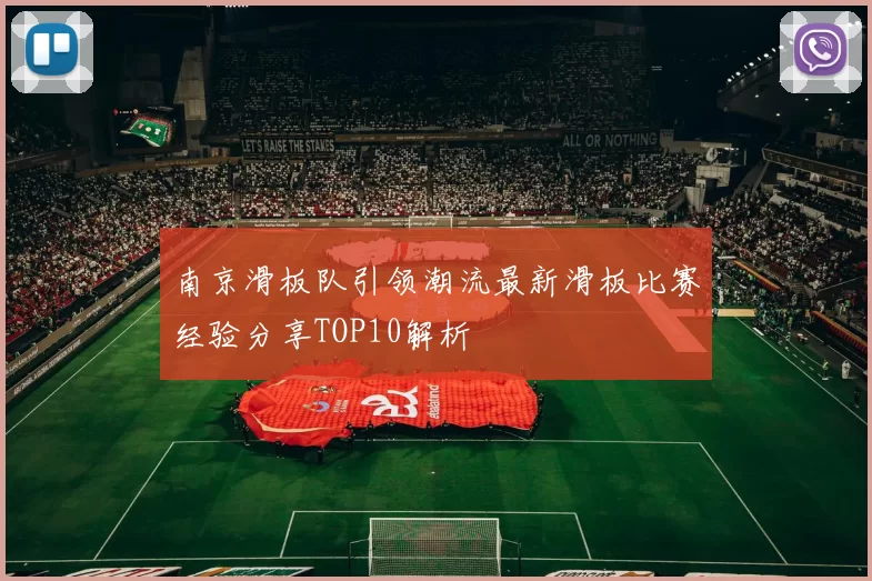 南京滑板队引领潮流最新滑板比赛经验分享TOP10解析