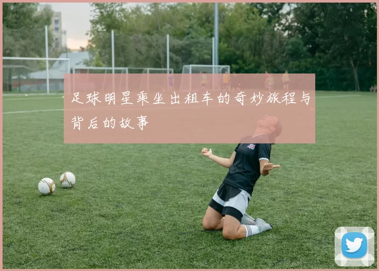 足球明星乘坐出租车的奇妙旅程与背后的故事