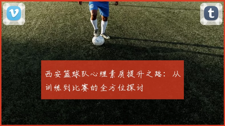 西安篮球队心理素质提升之路：从训练到比赛的全方位探讨