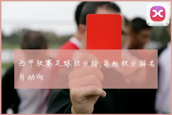 西甲联赛足球积分榜 每轮积分排名与动向