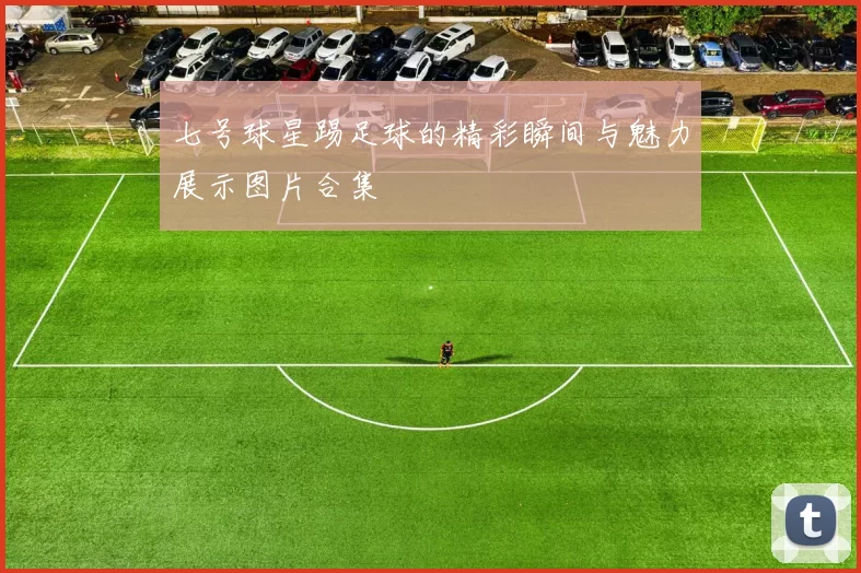 七号球星踢足球的精彩瞬间与魅力展示图片合集