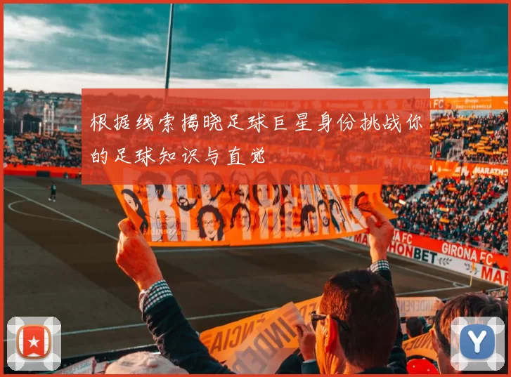 根据线索揭晓足球巨星身份挑战你的足球知识与直觉